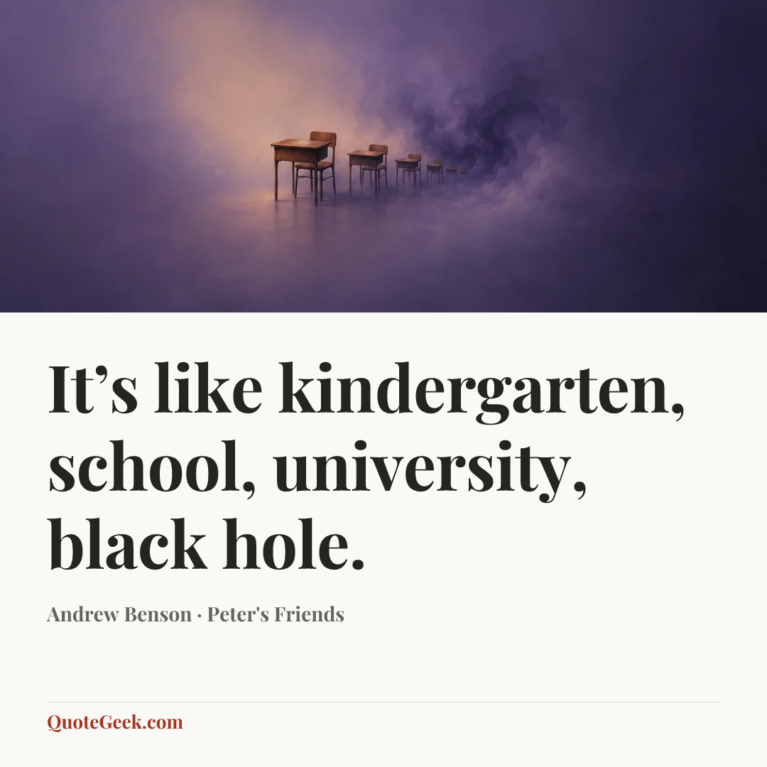 “It’s like kindergarten, school, university, black hole.” — Andrew Benson · Peter's Friends. Illustrated QuoteGeek card.