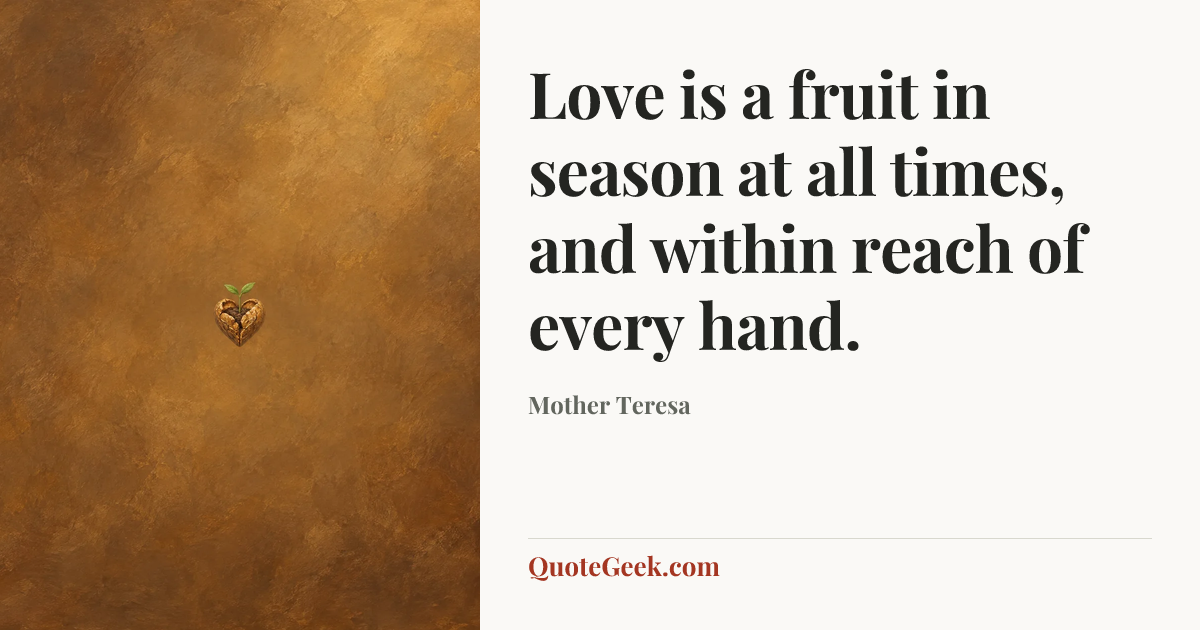 “Love is a fruit in season at all times, and within reach of every hand.” — Mother Teresa. Illustrated QuoteGeek card.