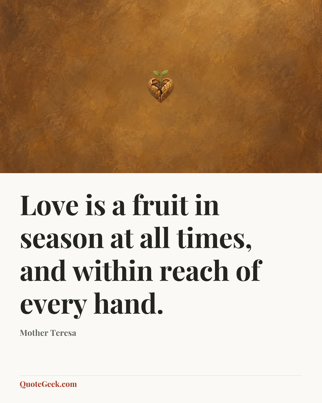 “Love is a fruit in season at all times, and within reach of every hand.” — Mother Teresa. Illustrated QuoteGeek card.