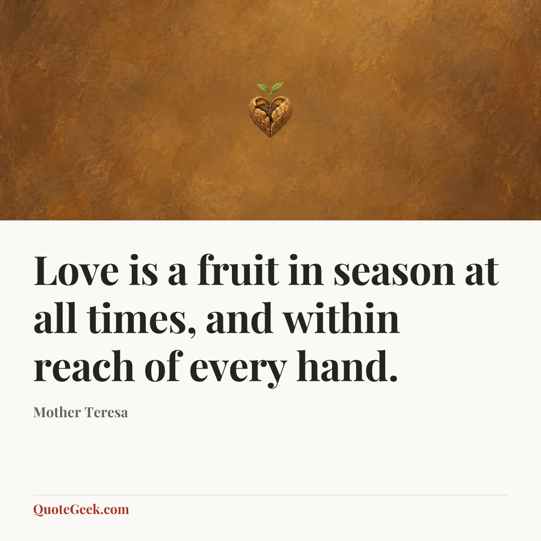 “Love is a fruit in season at all times, and within reach of every hand.” — Mother Teresa. Illustrated QuoteGeek card.