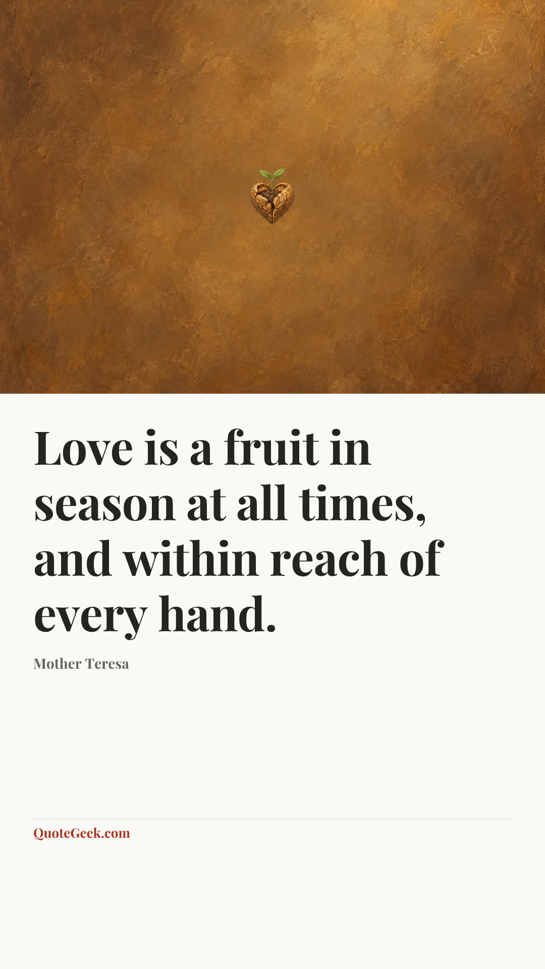 “Love is a fruit in season at all times, and within reach of every hand.” — Mother Teresa. Illustrated QuoteGeek card.
