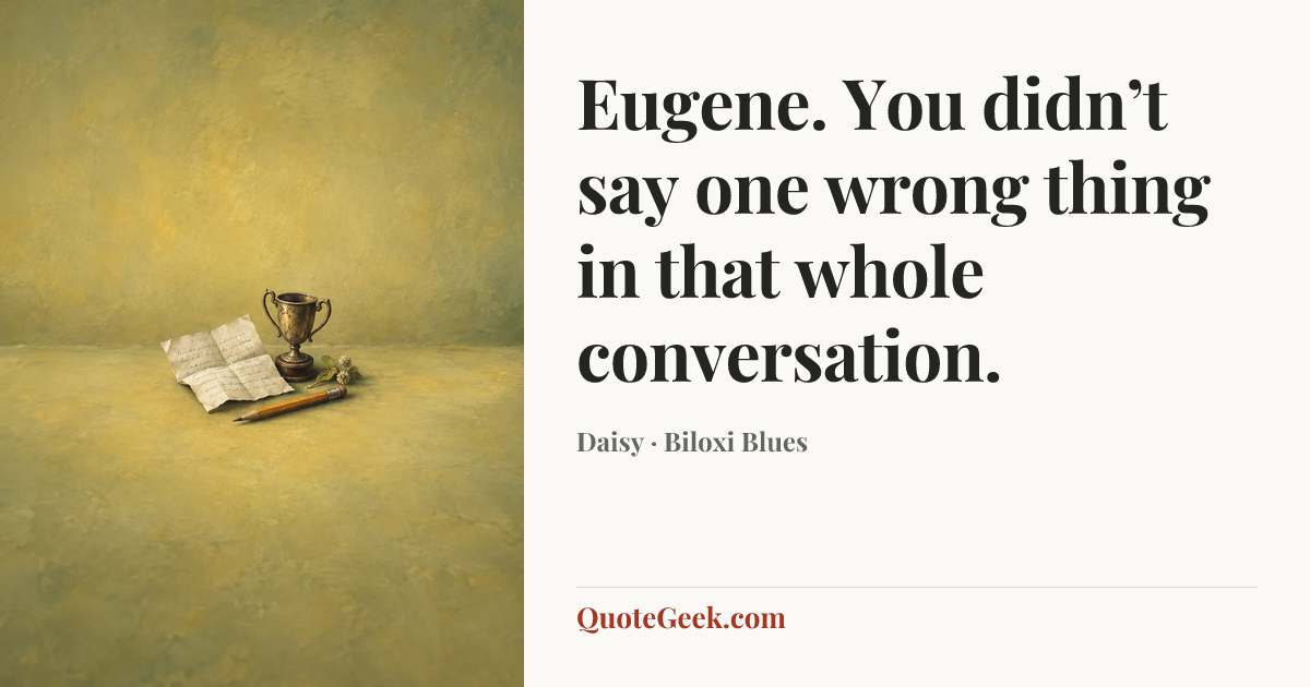 “Eugene. You didn’t say one wrong thing in that whole conversation.” — Daisy · Biloxi Blues. Illustrated QuoteGeek card.