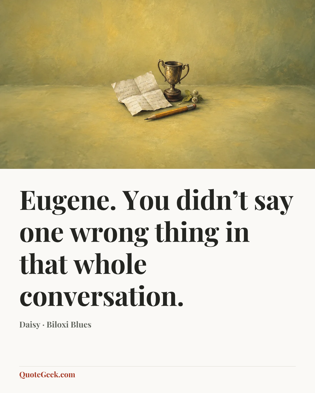 “Eugene. You didn’t say one wrong thing in that whole conversation.” — Daisy · Biloxi Blues. Illustrated QuoteGeek card.