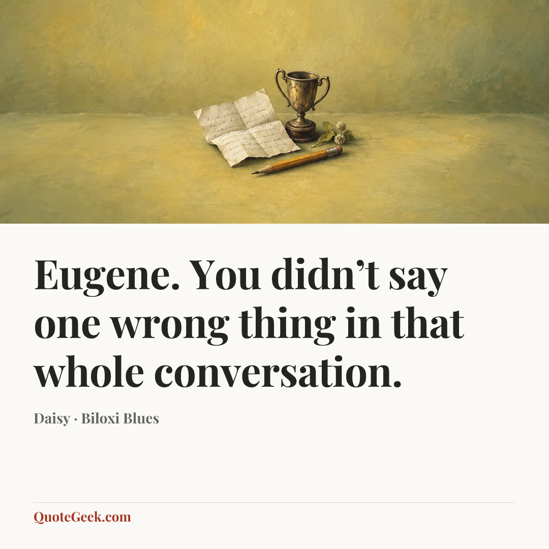 “Eugene. You didn’t say one wrong thing in that whole conversation.” — Daisy · Biloxi Blues. Illustrated QuoteGeek card.