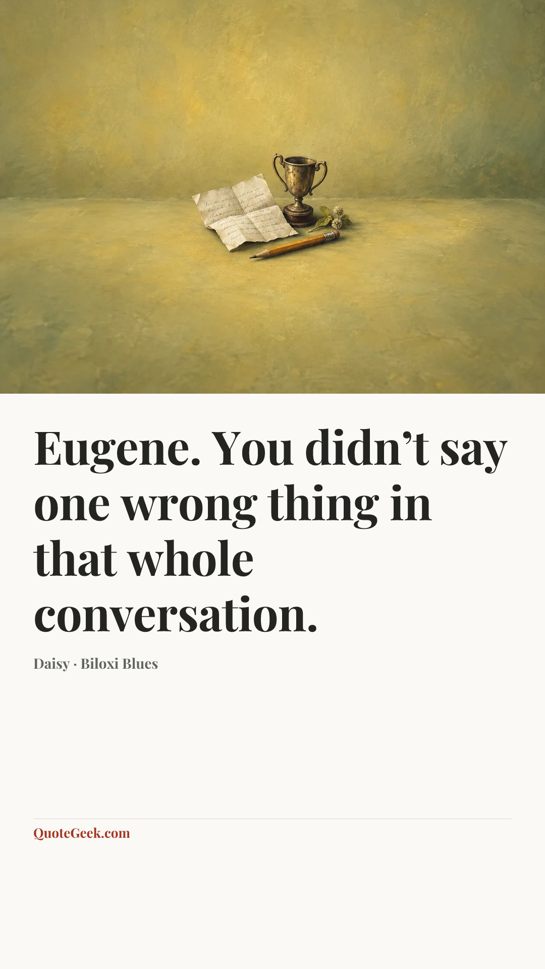 “Eugene. You didn’t say one wrong thing in that whole conversation.” — Daisy · Biloxi Blues. Illustrated QuoteGeek card.