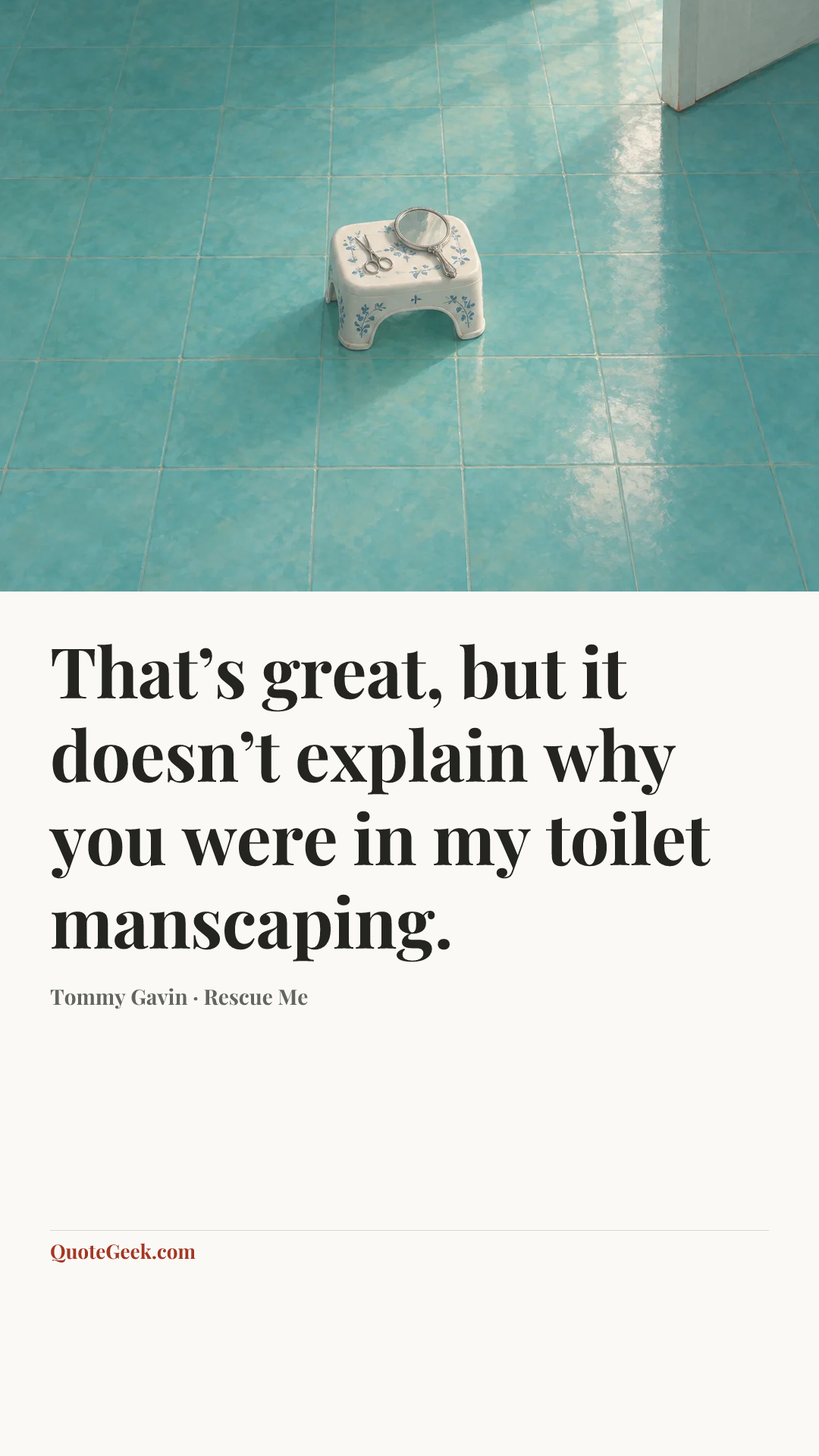 “That’s great, but it doesn’t explain why you were in my toilet manscaping.” — Tommy Gavin · Rescue Me. Illustrated QuoteGeek card.