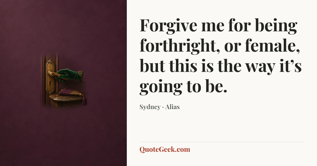 “Forgive me for being forthright, or female, but this is the way it’s going to be.” — Sydney · Alias. Illustrated QuoteGeek card.