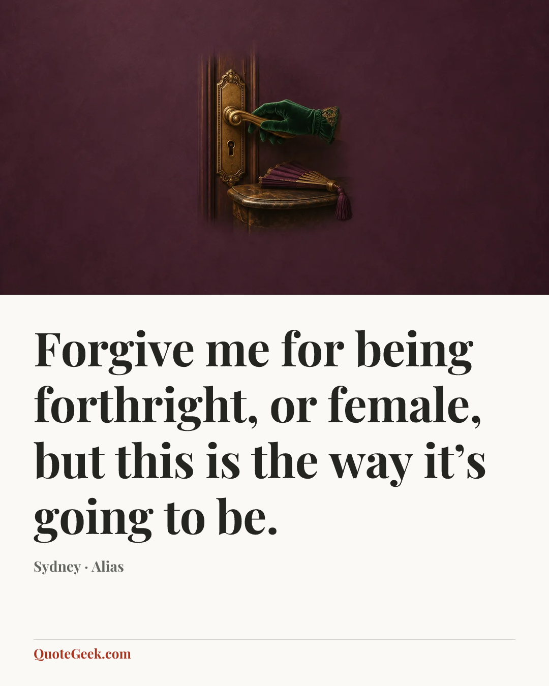 “Forgive me for being forthright, or female, but this is the way it’s going to be.” — Sydney · Alias. Illustrated QuoteGeek card.