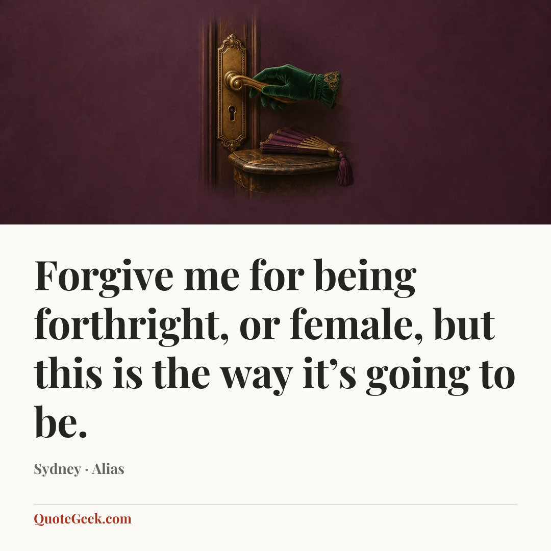 “Forgive me for being forthright, or female, but this is the way it’s going to be.” — Sydney · Alias. Illustrated QuoteGeek card.