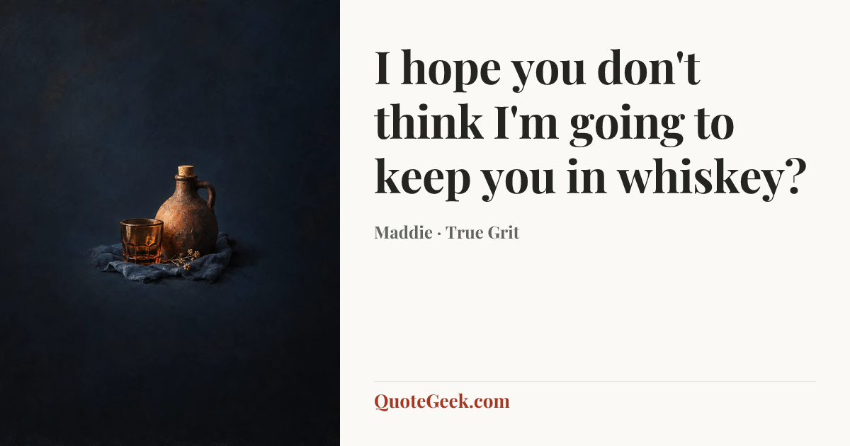 “I hope you don't think I'm going to keep you in whiskey?” — Maddie · True Grit. Illustrated QuoteGeek card.