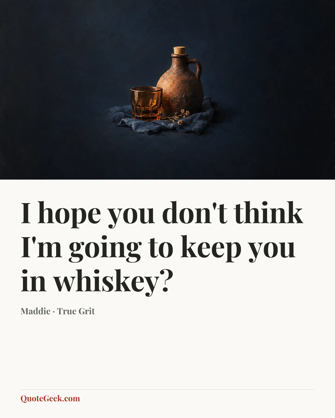 “I hope you don't think I'm going to keep you in whiskey?” — Maddie · True Grit. Illustrated QuoteGeek card.
