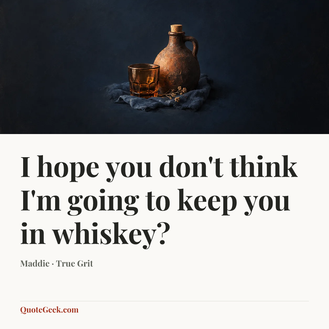 “I hope you don't think I'm going to keep you in whiskey?” — Maddie · True Grit. Illustrated QuoteGeek card.