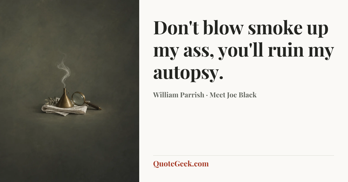 “Don't blow smoke up my ass, you'll ruin my autopsy.” — William Parrish · Meet Joe Black. Illustrated QuoteGeek card.