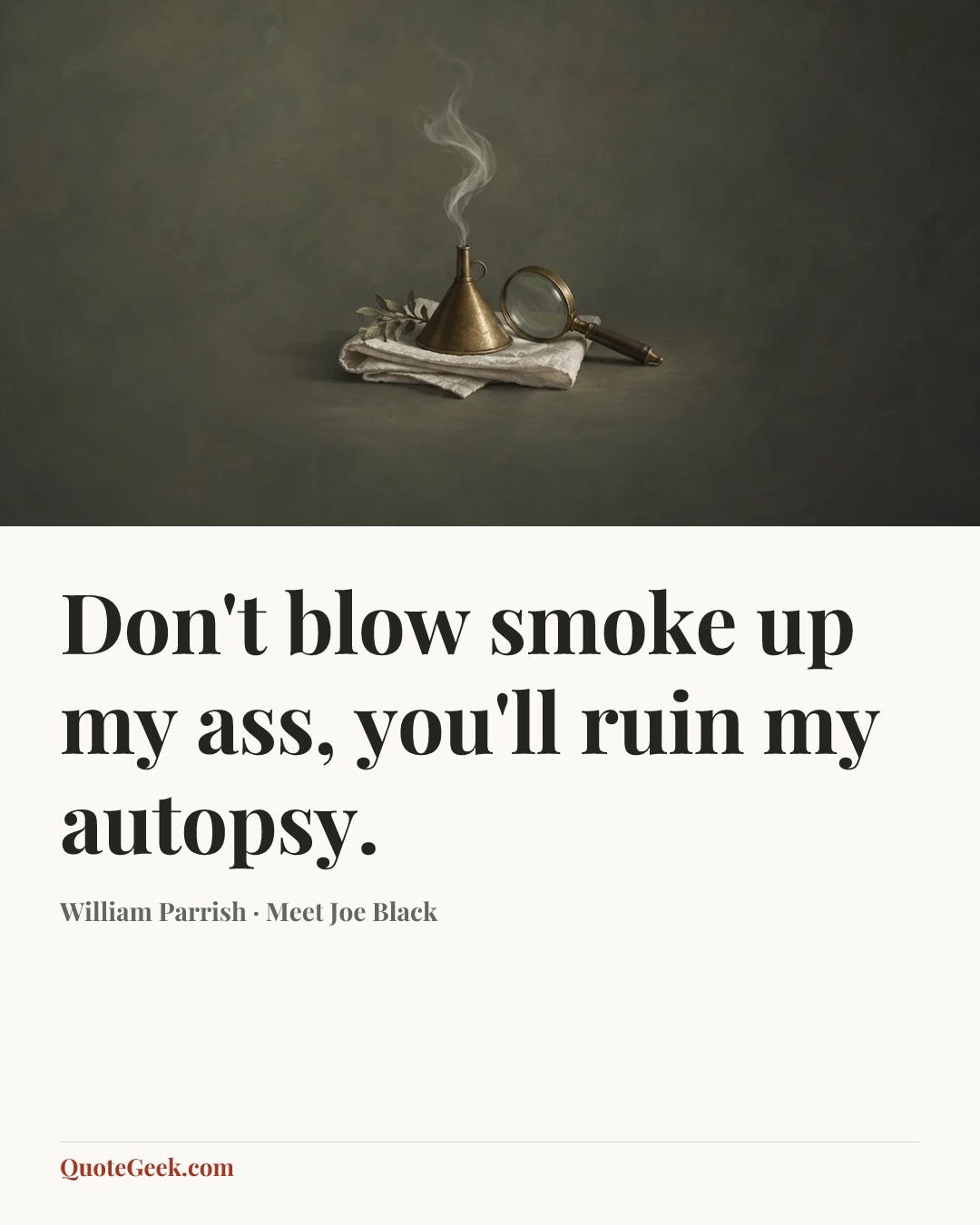 “Don't blow smoke up my ass, you'll ruin my autopsy.” — William Parrish · Meet Joe Black. Illustrated QuoteGeek card.