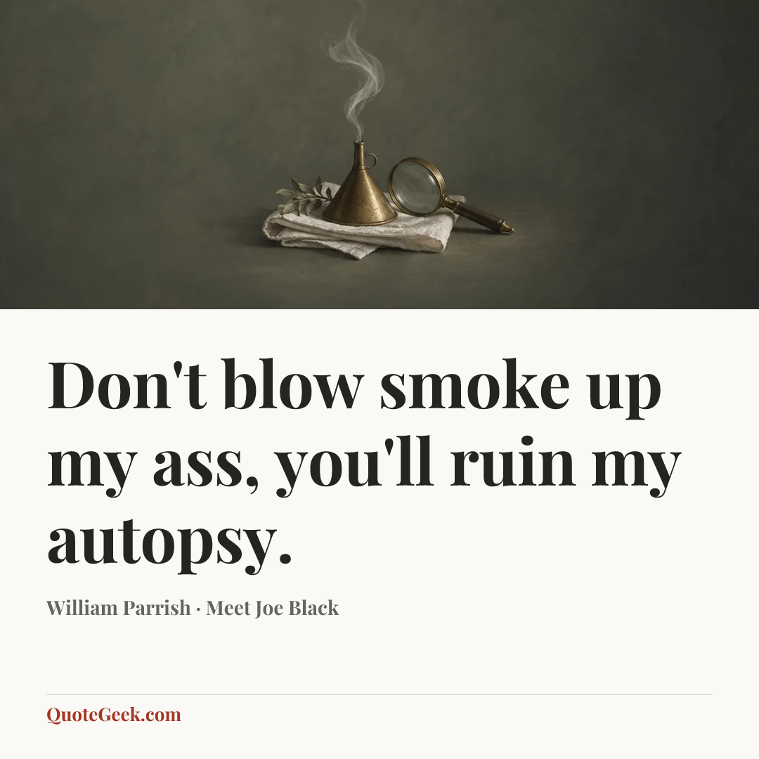 “Don't blow smoke up my ass, you'll ruin my autopsy.” — William Parrish · Meet Joe Black. Illustrated QuoteGeek card.