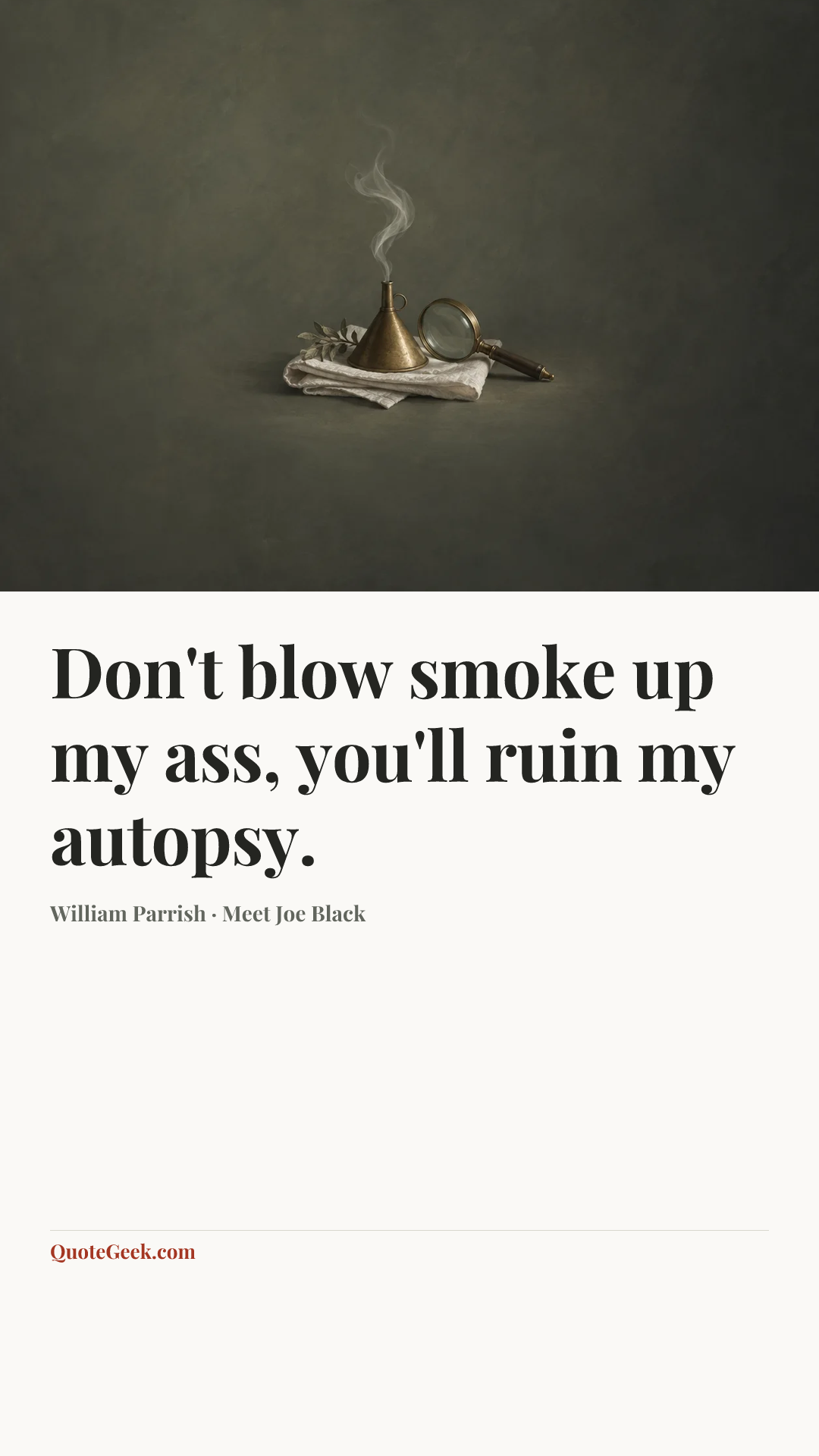 “Don't blow smoke up my ass, you'll ruin my autopsy.” — William Parrish · Meet Joe Black. Illustrated QuoteGeek card.