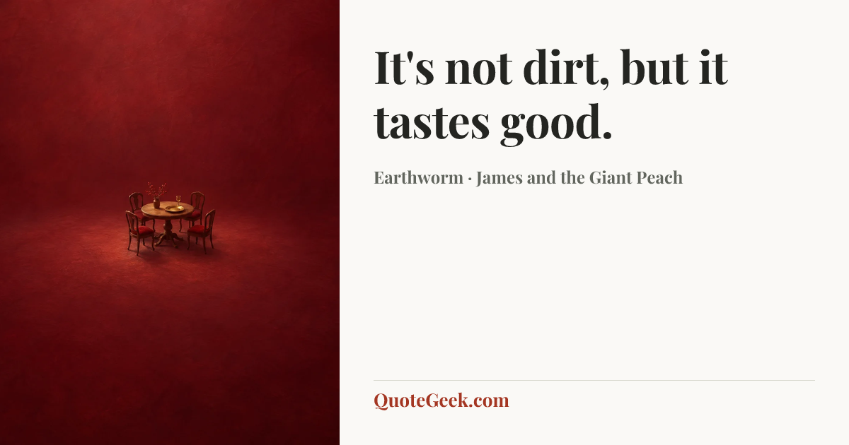 “It's not dirt, but it tastes good.” — Earthworm · James and the Giant Peach. Illustrated QuoteGeek card.