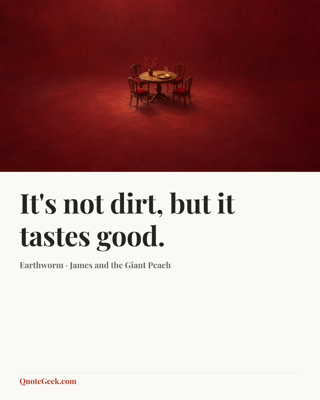 “It's not dirt, but it tastes good.” — Earthworm · James and the Giant Peach. Illustrated QuoteGeek card.