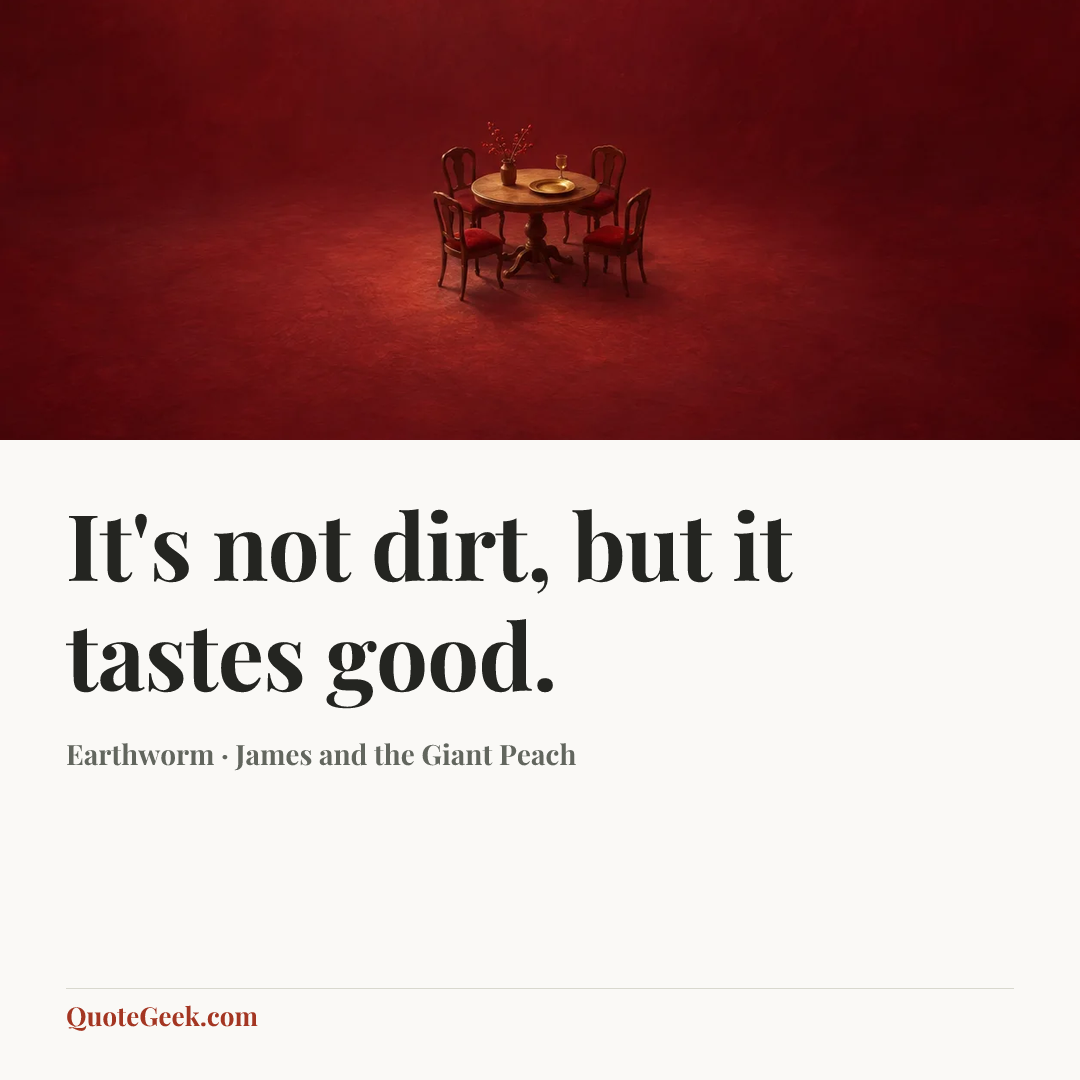 “It's not dirt, but it tastes good.” — Earthworm · James and the Giant Peach. Illustrated QuoteGeek card.