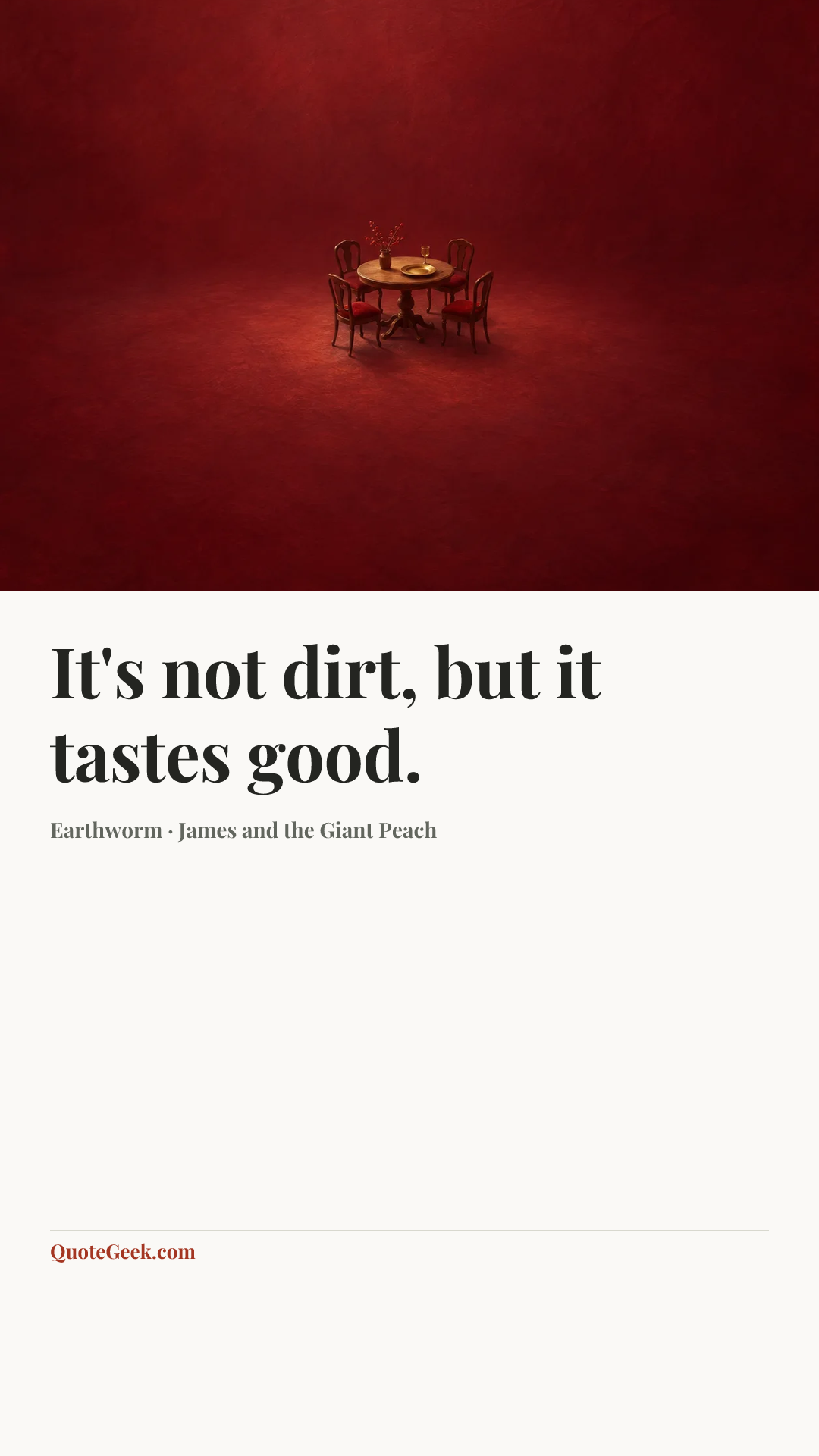 “It's not dirt, but it tastes good.” — Earthworm · James and the Giant Peach. Illustrated QuoteGeek card.