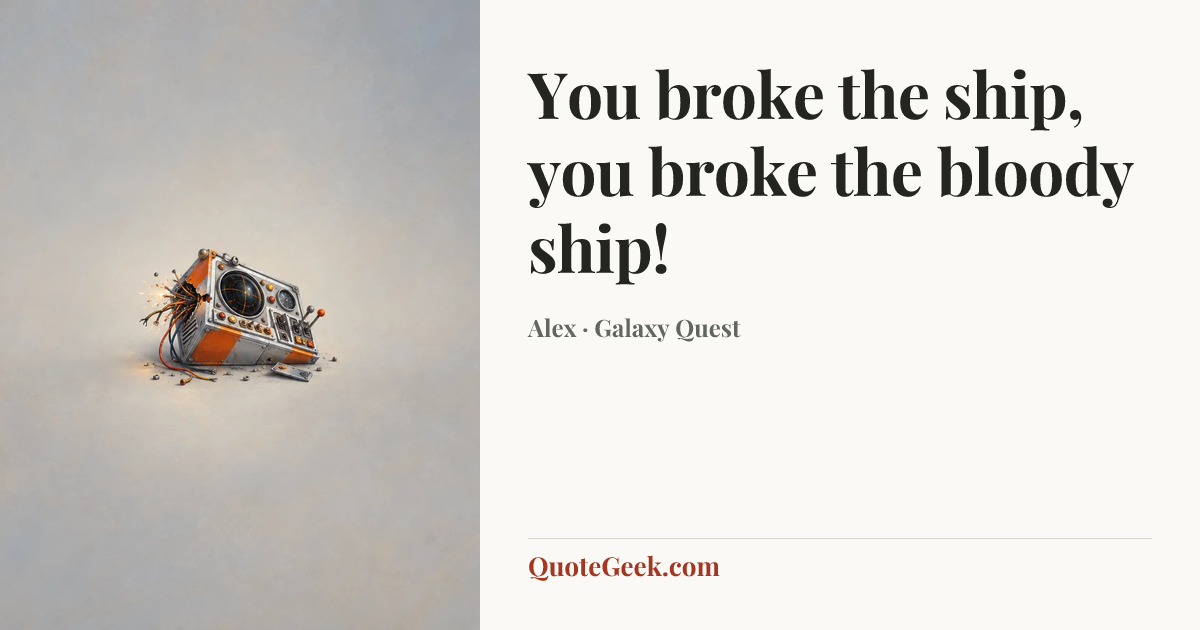“You broke the ship, you broke the bloody ship!” — Alex · Galaxy Quest. Illustrated QuoteGeek card.