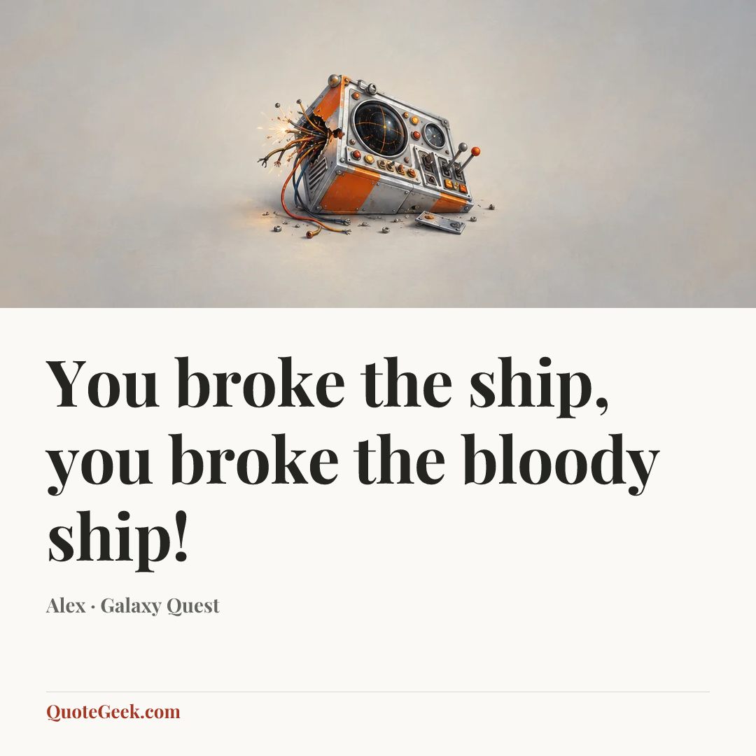 “You broke the ship, you broke the bloody ship!” — Alex · Galaxy Quest. Illustrated QuoteGeek card.