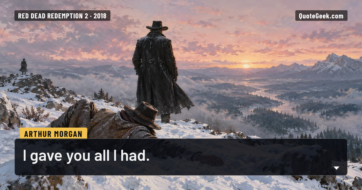 “I gave you all I had.” — Arthur Morgan · Red Dead Redemption 2. Illustrated QuoteGeek card.