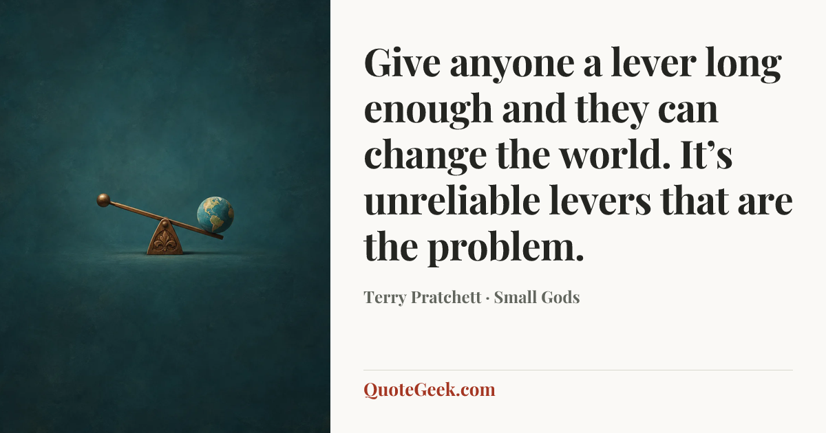 “Give anyone a lever long enough and they can change the world. It’s unreliable levers that are the problem.” — Terry Pratchett · Small Gods. Illustrated QuoteGeek card.