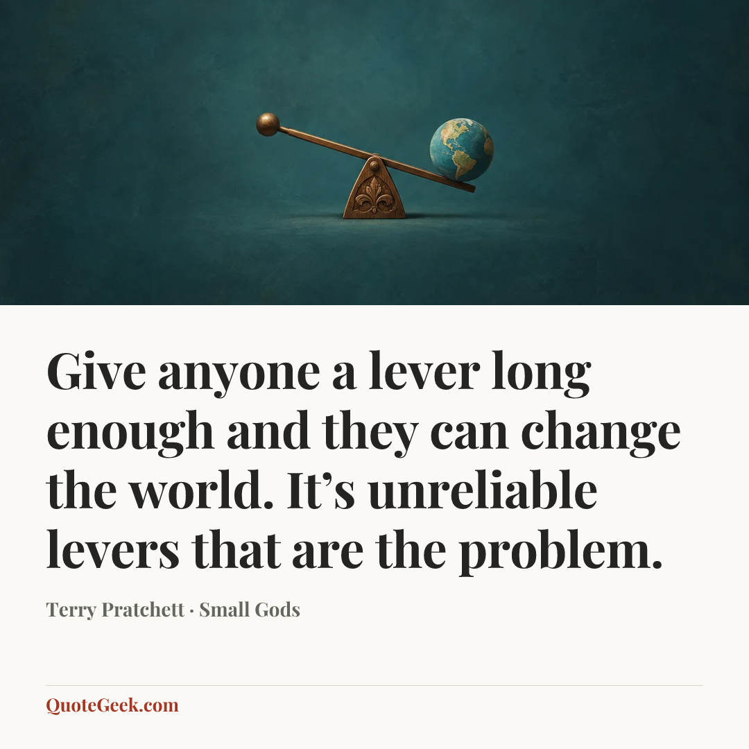 “Give anyone a lever long enough and they can change the world. It’s unreliable levers that are the problem.” — Terry Pratchett · Small Gods. Illustrated QuoteGeek card.