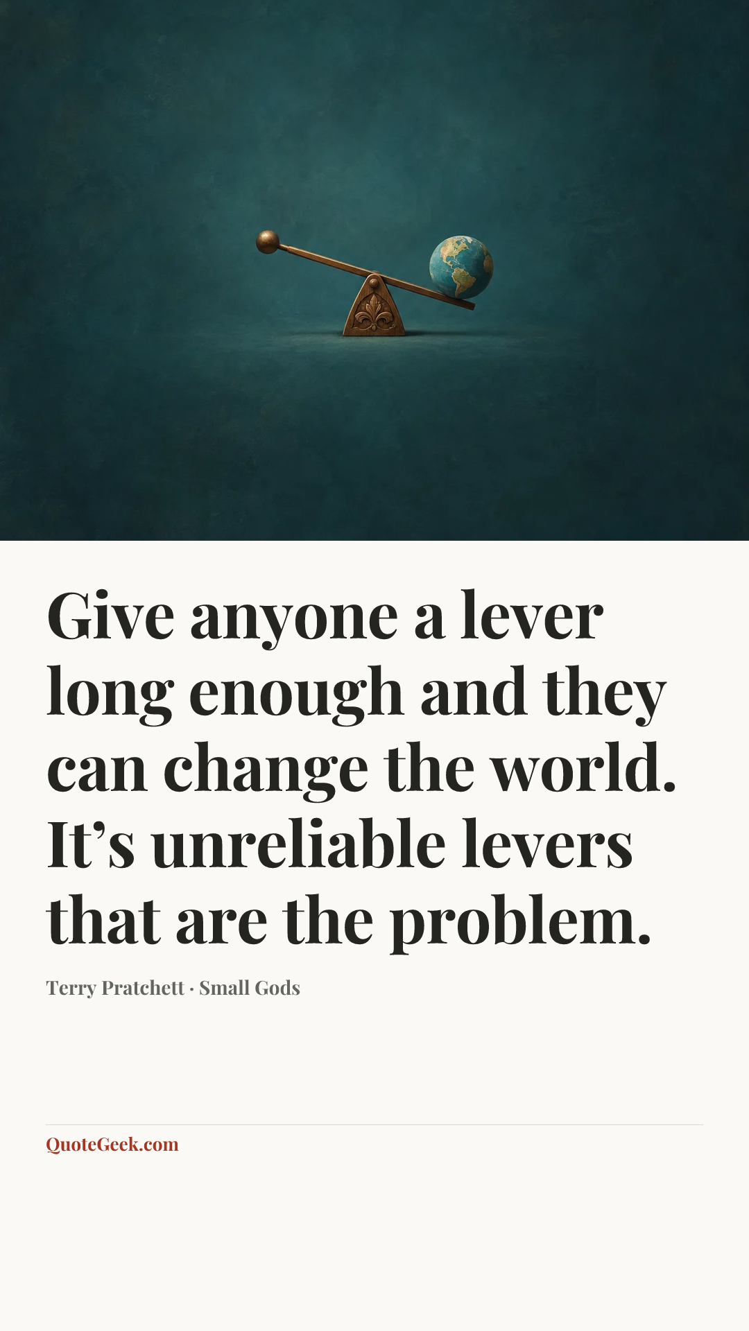 “Give anyone a lever long enough and they can change the world. It’s unreliable levers that are the problem.” — Terry Pratchett · Small Gods. Illustrated QuoteGeek card.