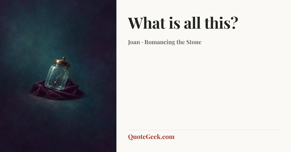 “What is all this?” — Joan · Romancing the Stone. Illustrated QuoteGeek card.