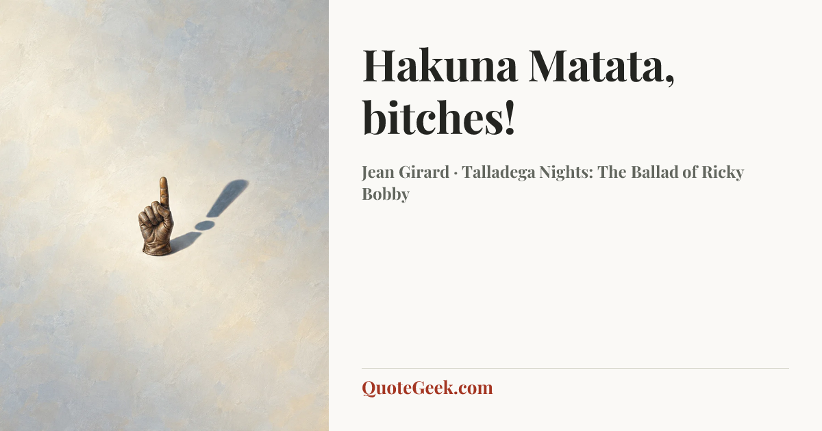 “Hakuna Matata, bitches!” — Jean Girard · Talladega Nights: The Ballad of Ricky Bobby. Illustrated QuoteGeek card.
