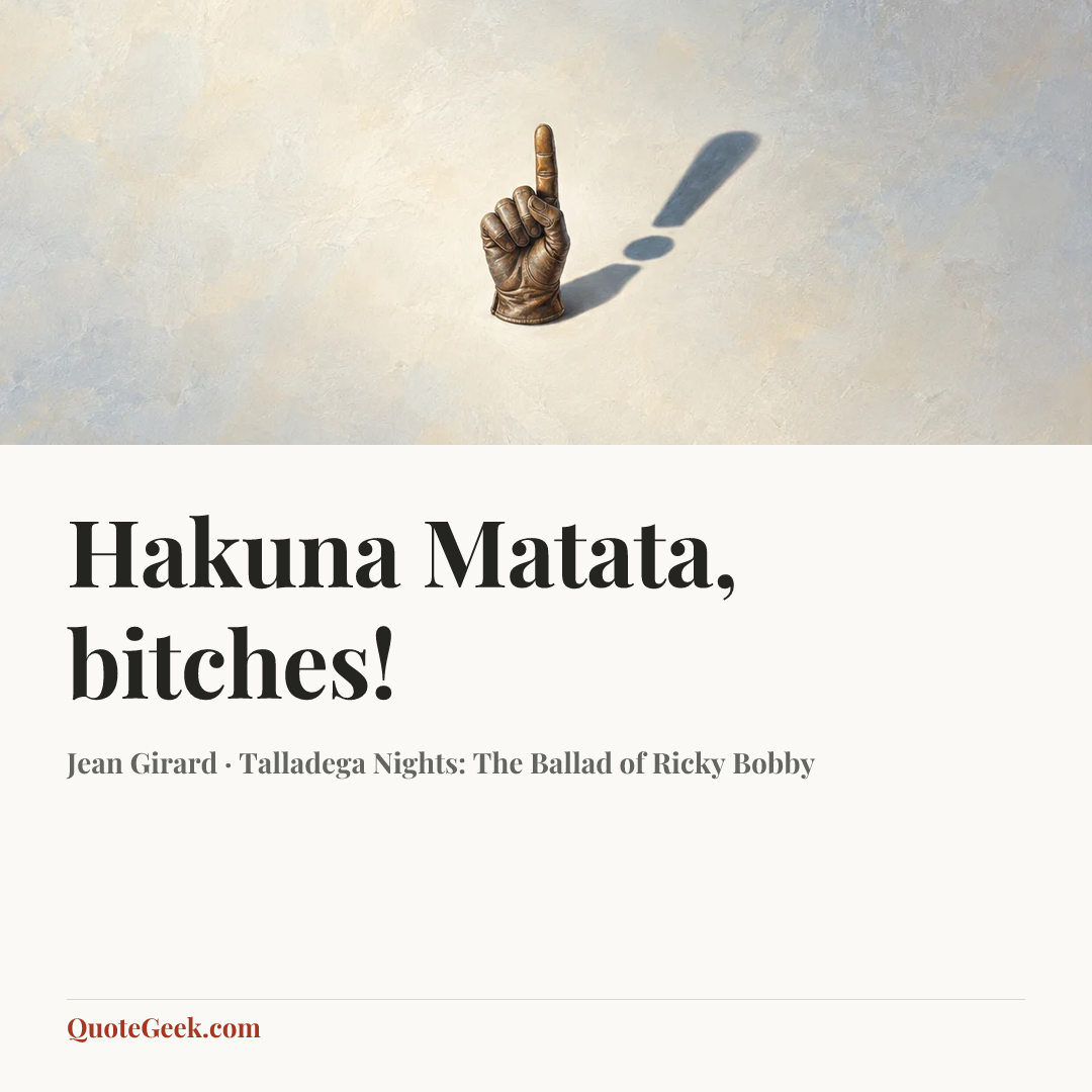 “Hakuna Matata, bitches!” — Jean Girard · Talladega Nights: The Ballad of Ricky Bobby. Illustrated QuoteGeek card.