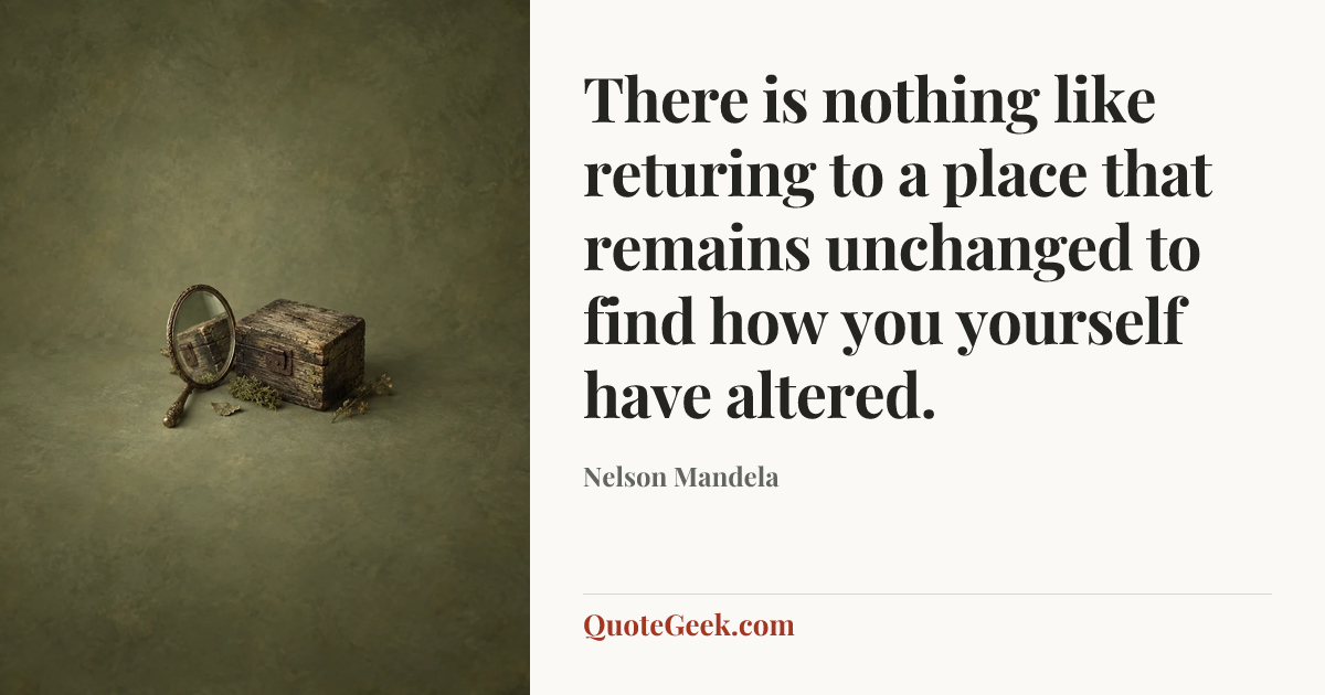 “There is nothing like returing to a place that remains unchanged to find how you yourself have altered.” — Nelson Mandela. Illustrated QuoteGeek card.