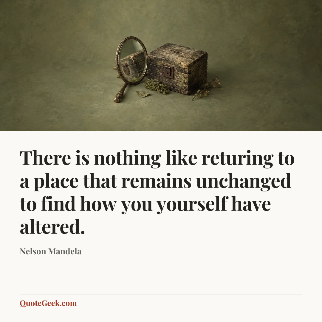 “There is nothing like returing to a place that remains unchanged to find how you yourself have altered.” — Nelson Mandela. Illustrated QuoteGeek card.