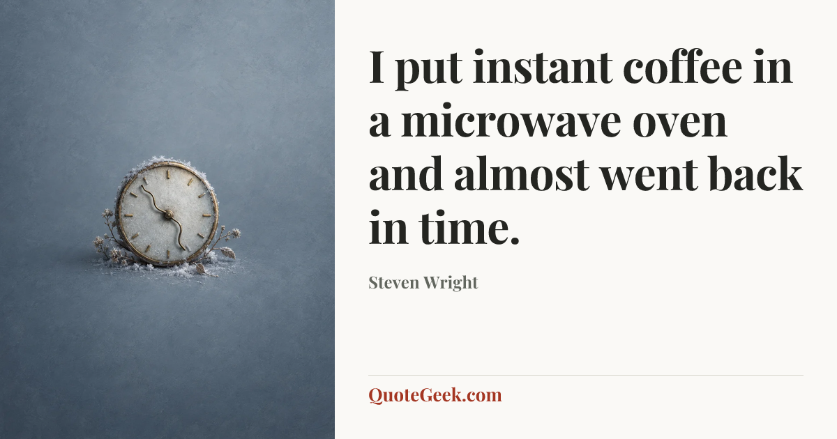 “I put instant coffee in a microwave oven and almost went back in time.” — Steven Wright. Illustrated QuoteGeek card.