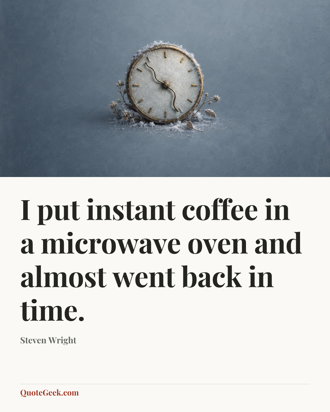 “I put instant coffee in a microwave oven and almost went back in time.” — Steven Wright. Illustrated QuoteGeek card.
