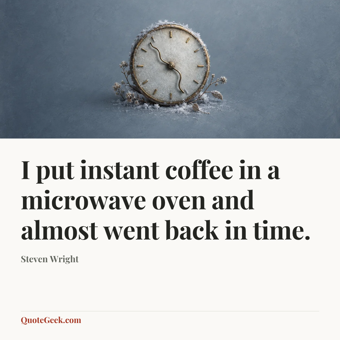 “I put instant coffee in a microwave oven and almost went back in time.” — Steven Wright. Illustrated QuoteGeek card.