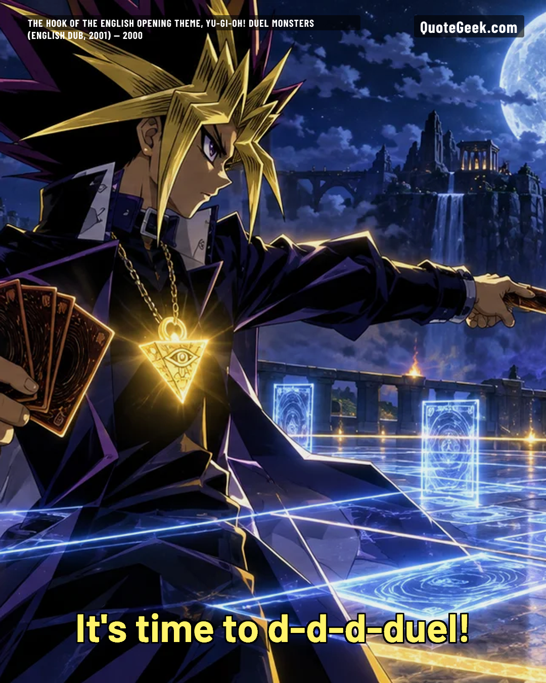 “It's time to d-d-d-duel!” — The hook of the English opening theme, Yu-Gi-Oh! Duel Monsters (English dub, 2001) · Yu-Gi-Oh! Duel Monsters. Illustrated QuoteGeek card.