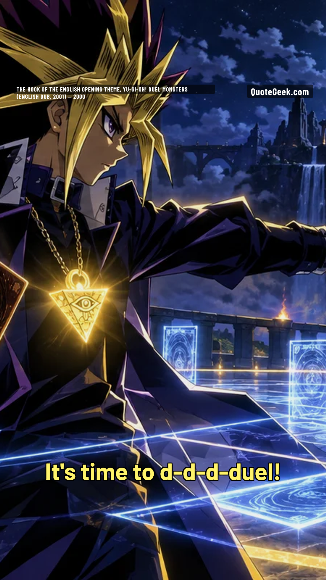 “It's time to d-d-d-duel!” — The hook of the English opening theme, Yu-Gi-Oh! Duel Monsters (English dub, 2001) · Yu-Gi-Oh! Duel Monsters. Illustrated QuoteGeek card.