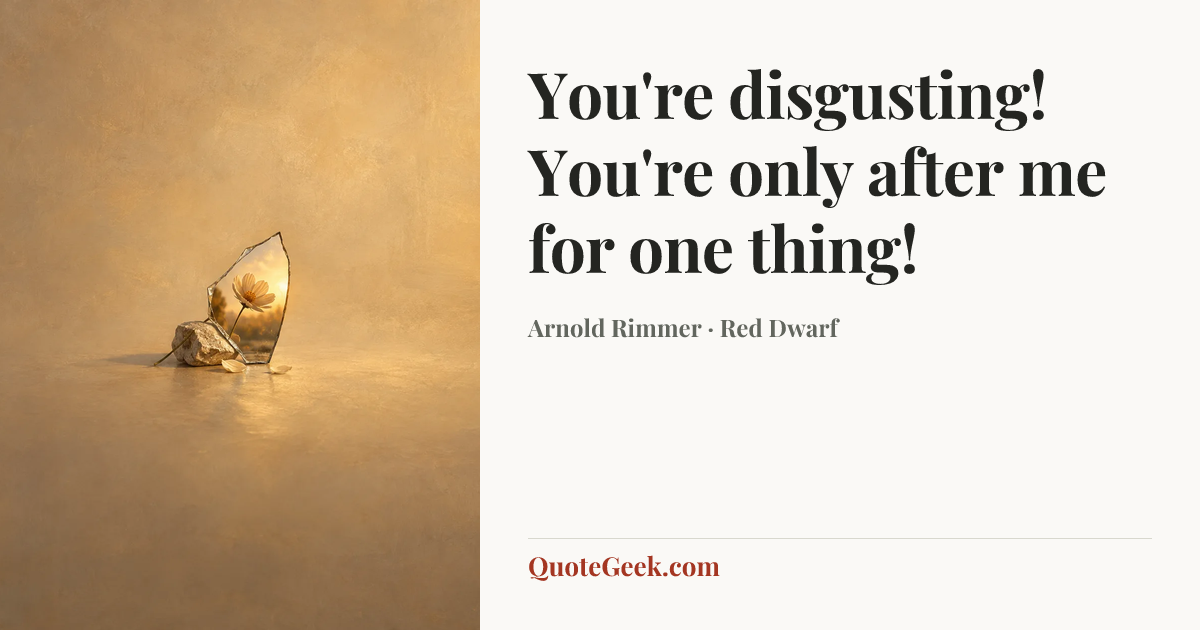 “You're disgusting! You're only after me for one thing!” — Arnold Rimmer · Red Dwarf. Illustrated QuoteGeek card.