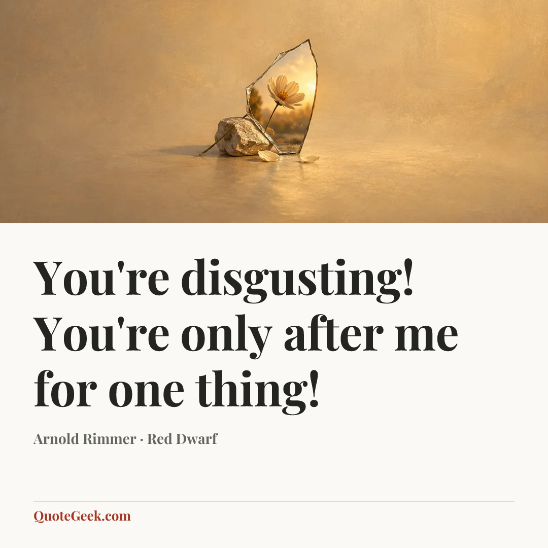 “You're disgusting! You're only after me for one thing!” — Arnold Rimmer · Red Dwarf. Illustrated QuoteGeek card.