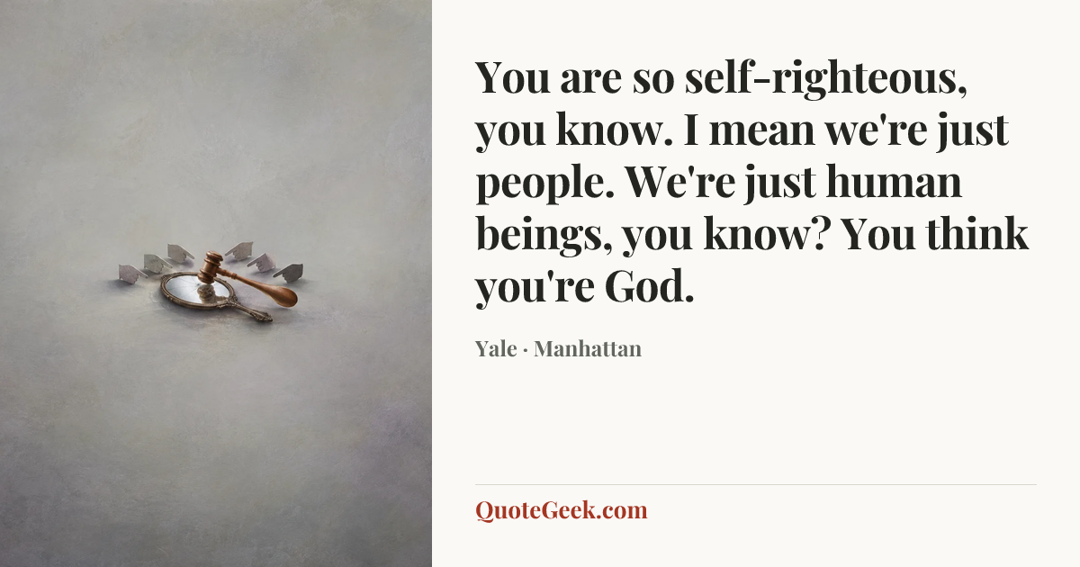 “You are so self-righteous, you know. I mean we're just people. We're just human beings, you know? You think you're God.” — Yale · Manhattan. Illustrated QuoteGeek card.