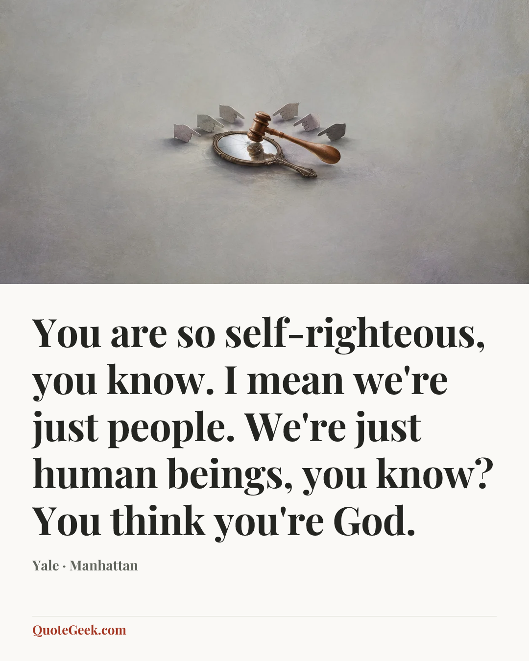 “You are so self-righteous, you know. I mean we're just people. We're just human beings, you know? You think you're God.” — Yale · Manhattan. Illustrated QuoteGeek card.