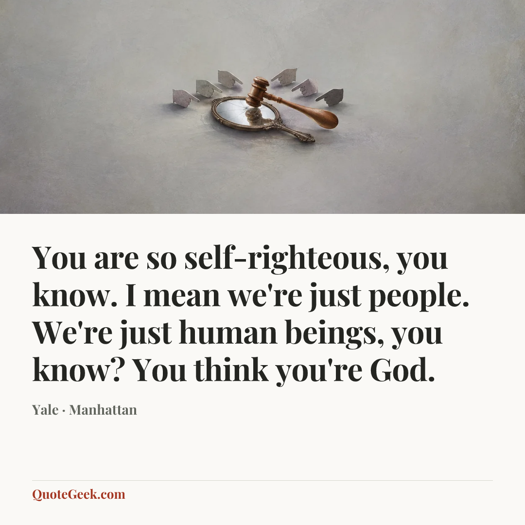 “You are so self-righteous, you know. I mean we're just people. We're just human beings, you know? You think you're God.” — Yale · Manhattan. Illustrated QuoteGeek card.