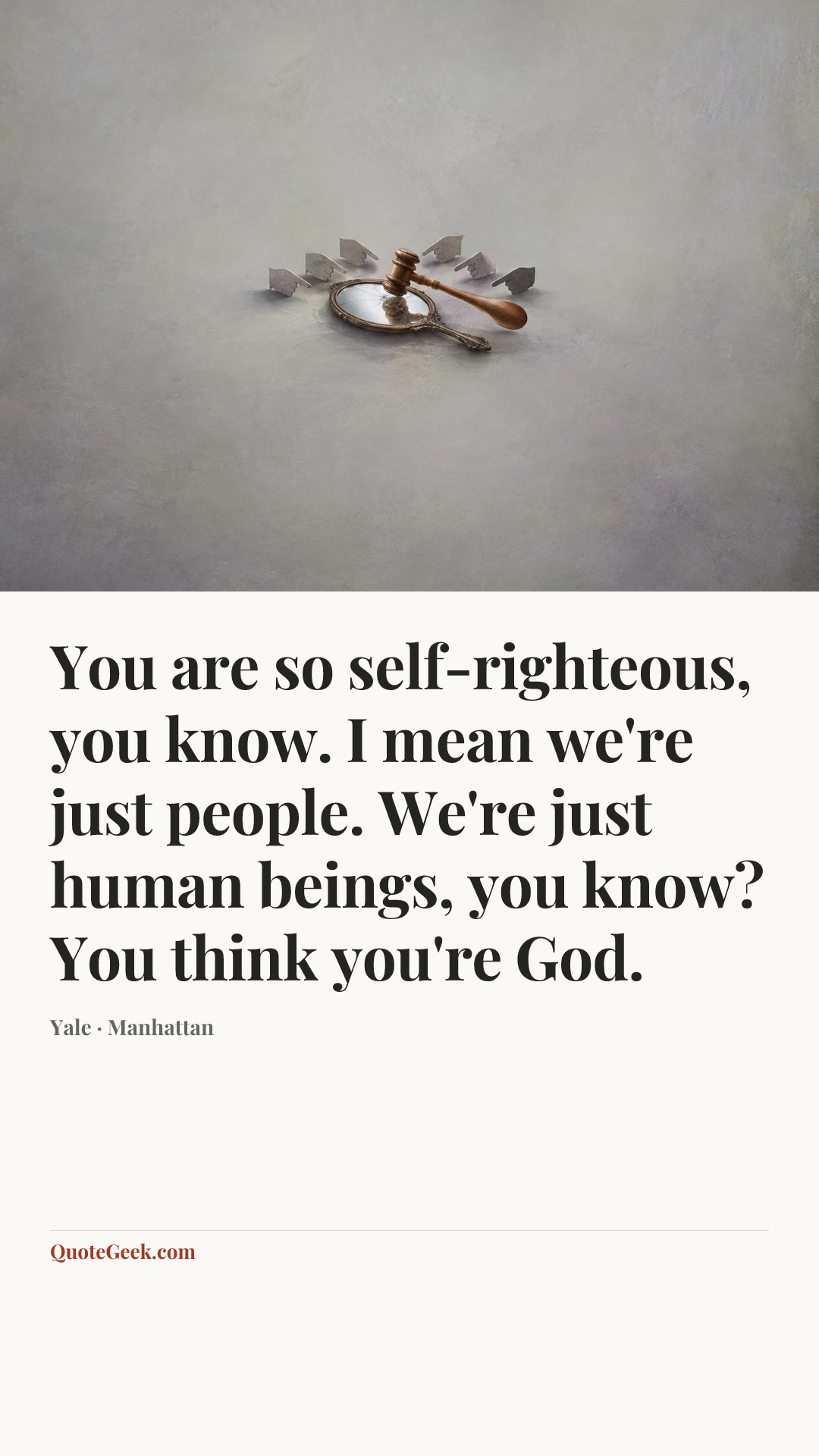 “You are so self-righteous, you know. I mean we're just people. We're just human beings, you know? You think you're God.” — Yale · Manhattan. Illustrated QuoteGeek card.