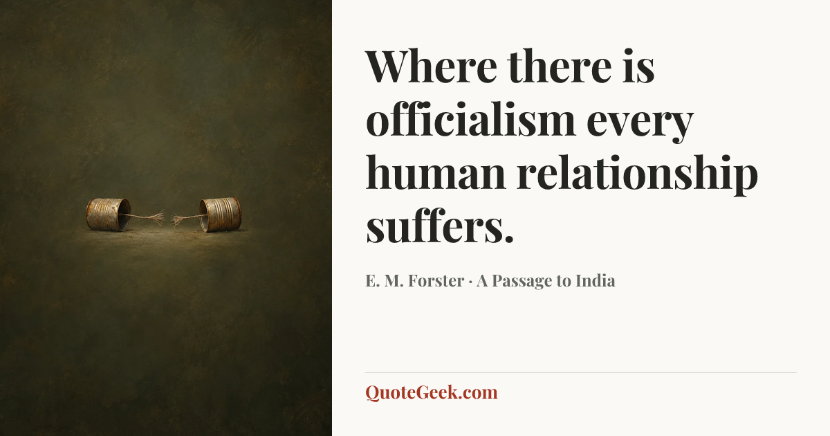 “Where there is officialism every human relationship suffers.” — E. M. Forster · A Passage to India. Illustrated QuoteGeek card.