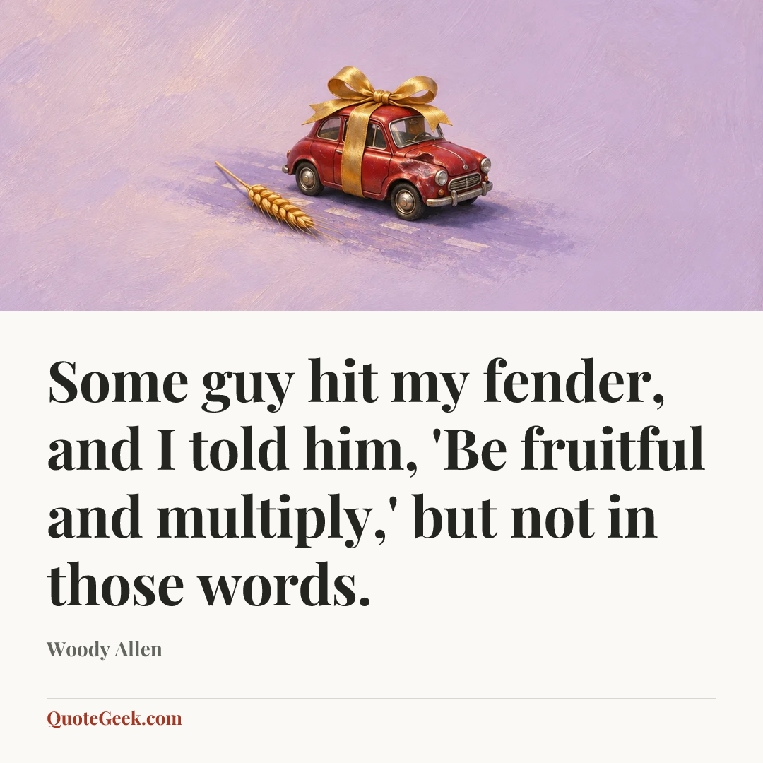 “Some guy hit my fender, and I told him, 'Be fruitful and multiply,' but not in those words.” — Woody Allen. Illustrated QuoteGeek card.