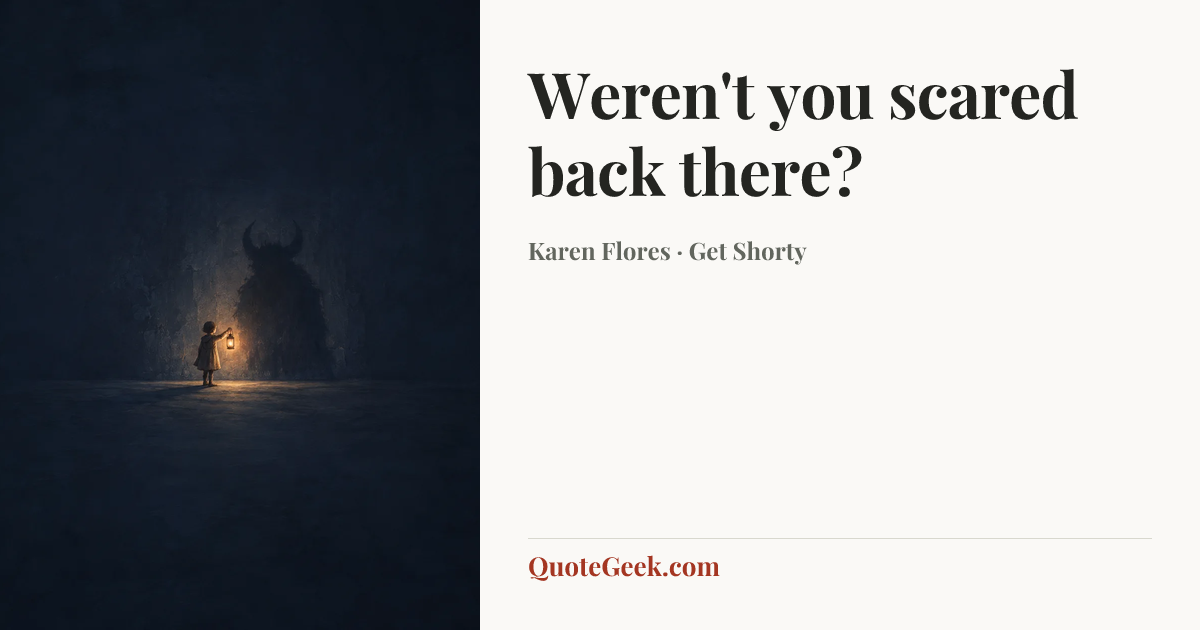 “Weren't you scared back there?” — Karen Flores · Get Shorty. Illustrated QuoteGeek card.