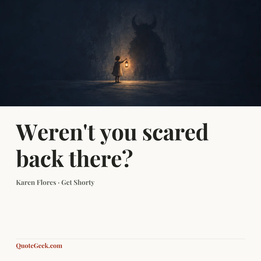 “Weren't you scared back there?” — Karen Flores · Get Shorty. Illustrated QuoteGeek card.